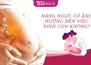 Nâng ngực có ảnh hưởng đến việc sinh con không – Bác sĩ giải đáp